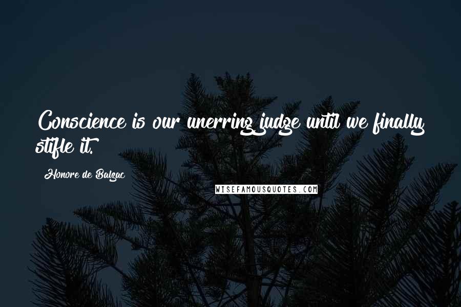 Honore De Balzac Quotes: Conscience is our unerring judge until we finally stifle it.