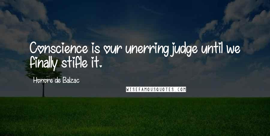 Honore De Balzac Quotes: Conscience is our unerring judge until we finally stifle it.
