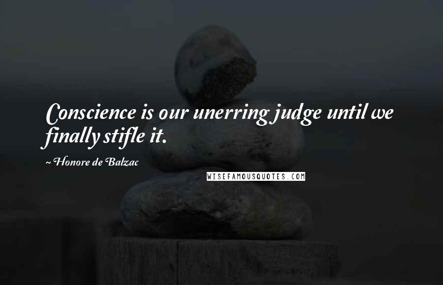 Honore De Balzac Quotes: Conscience is our unerring judge until we finally stifle it.