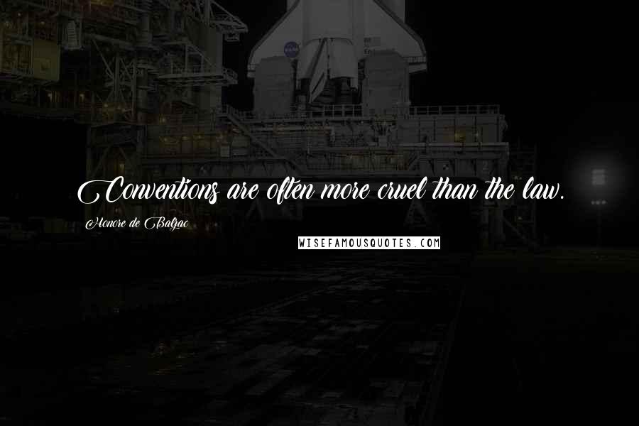 Honore De Balzac Quotes: Conventions are often more cruel than the law.