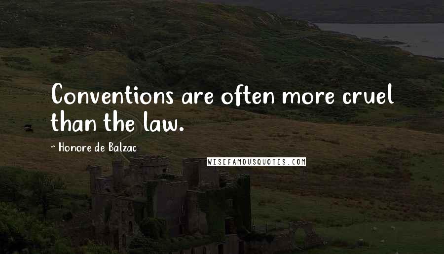 Honore De Balzac Quotes: Conventions are often more cruel than the law.