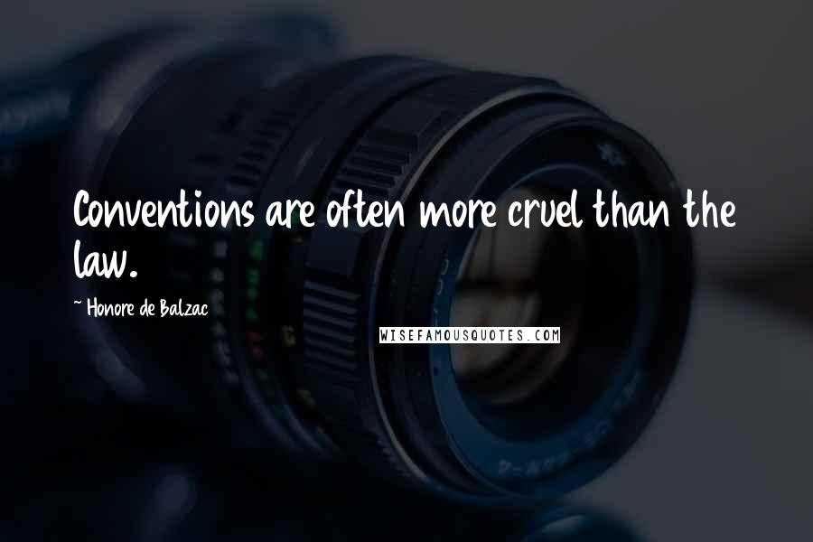 Honore De Balzac Quotes: Conventions are often more cruel than the law.