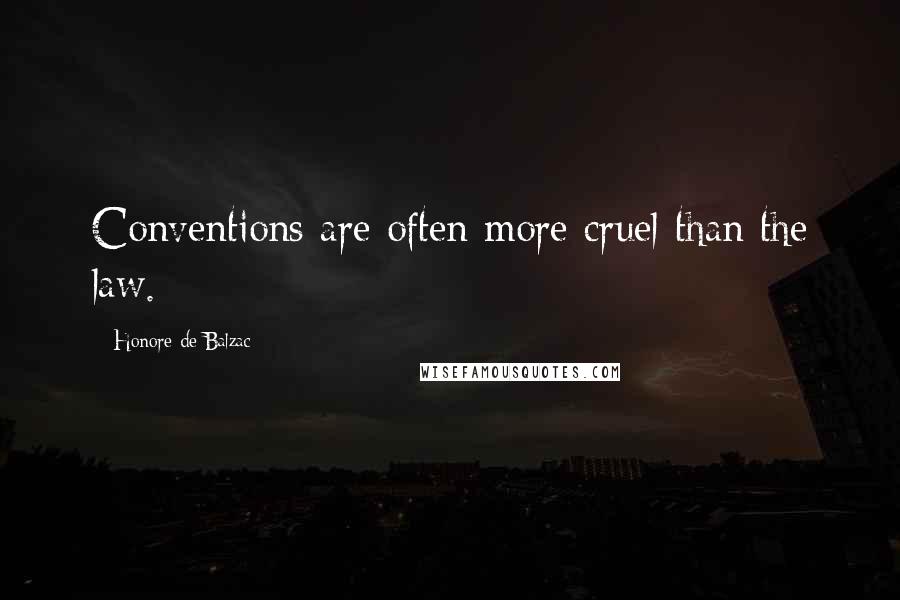 Honore De Balzac Quotes: Conventions are often more cruel than the law.