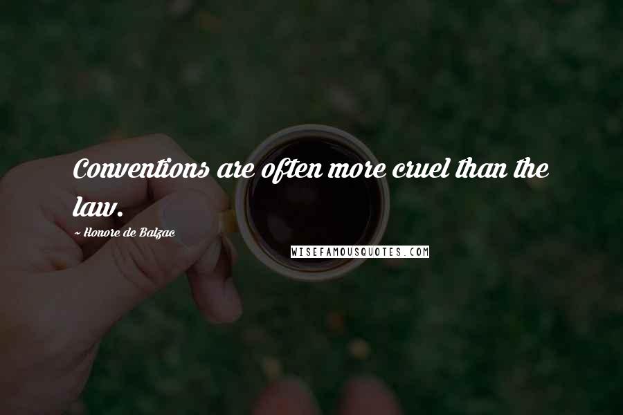 Honore De Balzac Quotes: Conventions are often more cruel than the law.