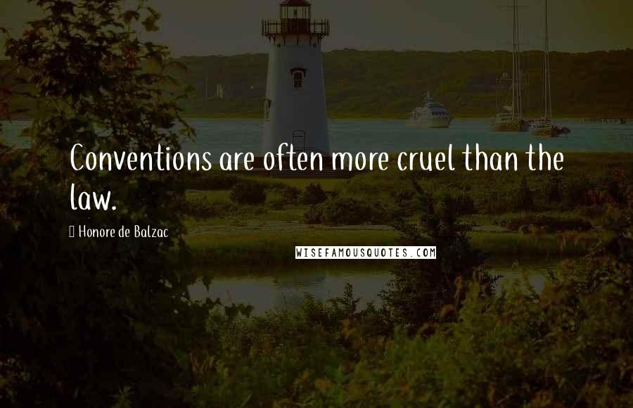Honore De Balzac Quotes: Conventions are often more cruel than the law.