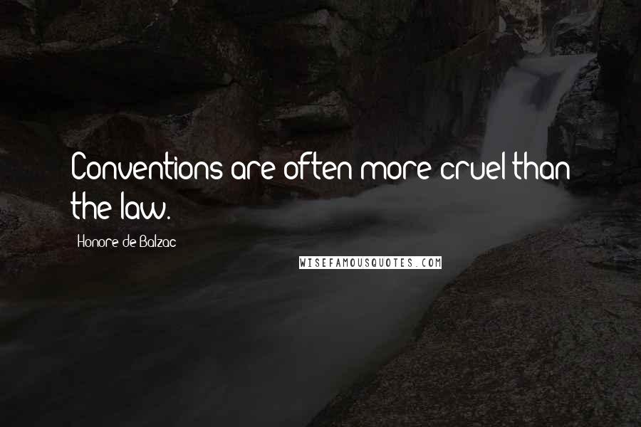Honore De Balzac Quotes: Conventions are often more cruel than the law.