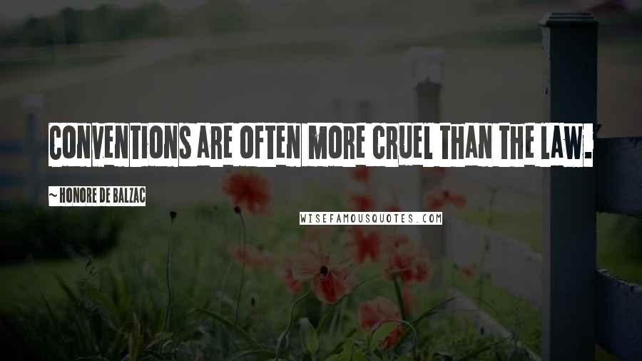 Honore De Balzac Quotes: Conventions are often more cruel than the law.