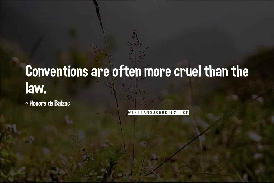 Honore De Balzac Quotes: Conventions are often more cruel than the law.