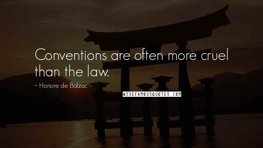 Honore De Balzac Quotes: Conventions are often more cruel than the law.