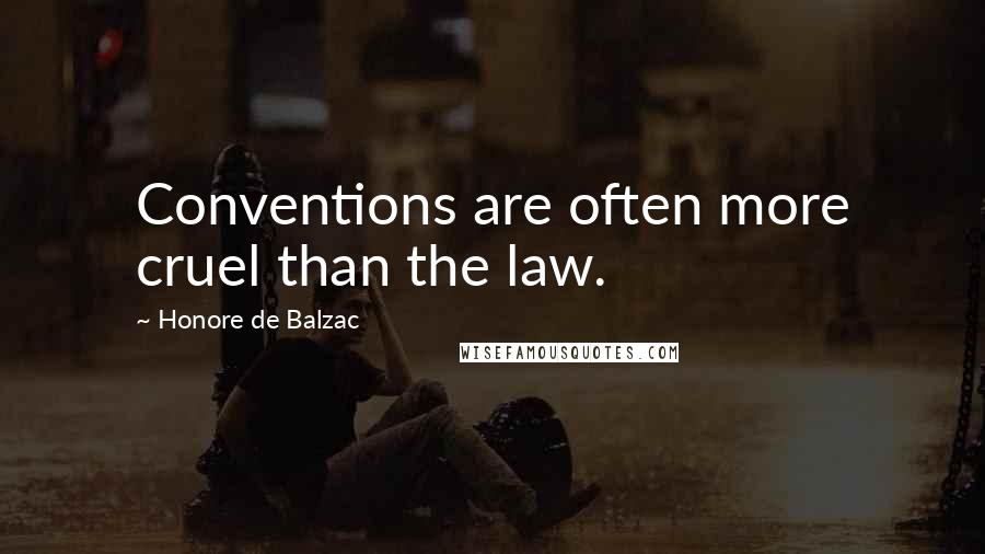 Honore De Balzac Quotes: Conventions are often more cruel than the law.