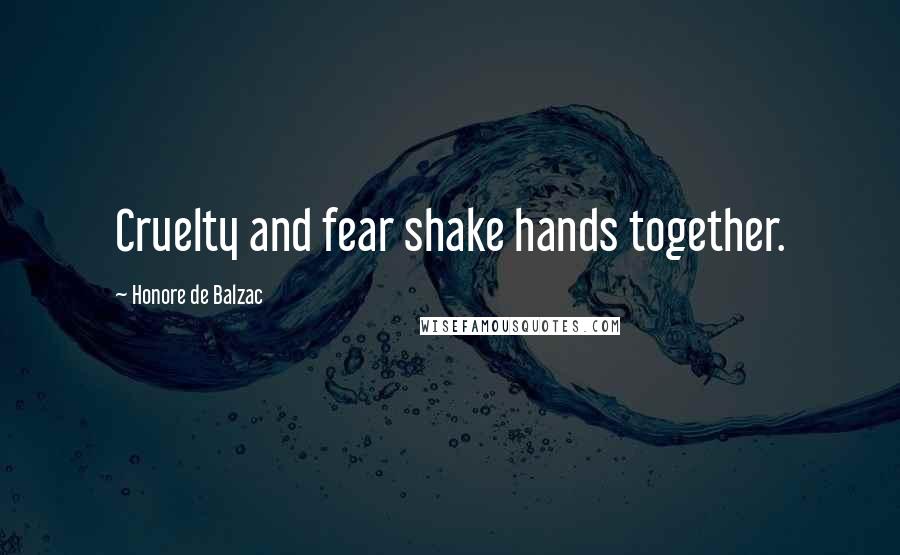 Honore De Balzac Quotes: Cruelty and fear shake hands together.