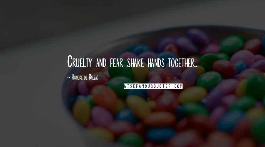 Honore De Balzac Quotes: Cruelty and fear shake hands together.