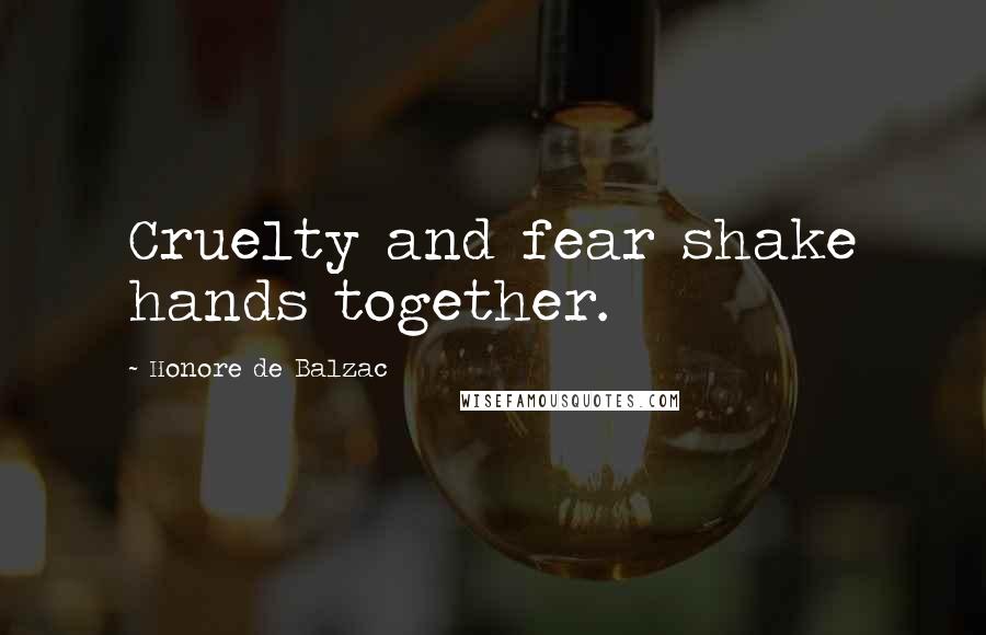 Honore De Balzac Quotes: Cruelty and fear shake hands together.