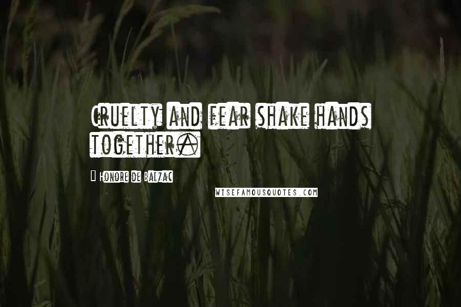 Honore De Balzac Quotes: Cruelty and fear shake hands together.