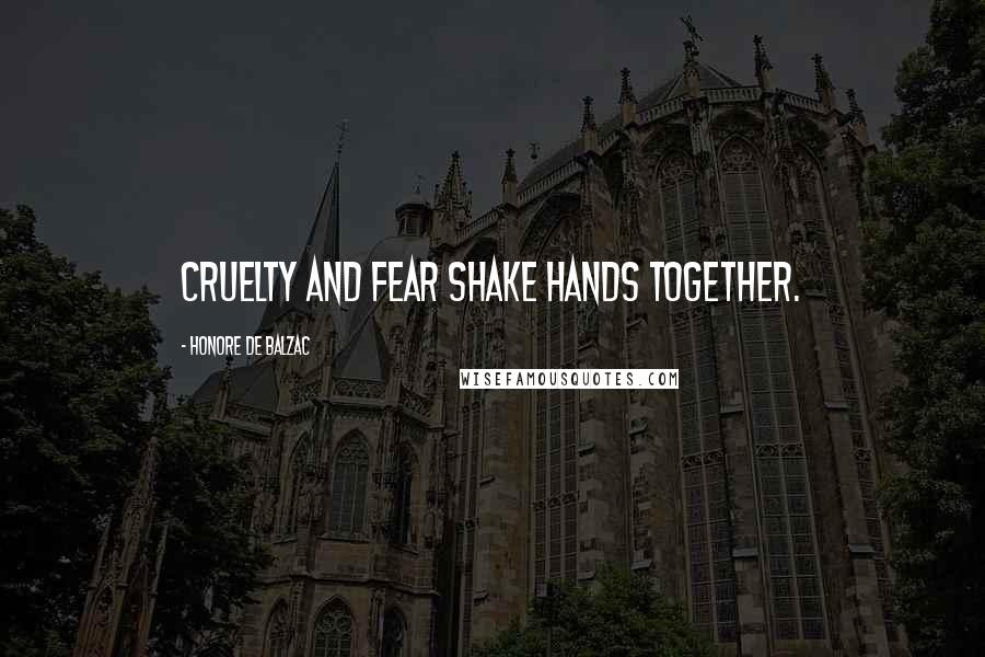 Honore De Balzac Quotes: Cruelty and fear shake hands together.