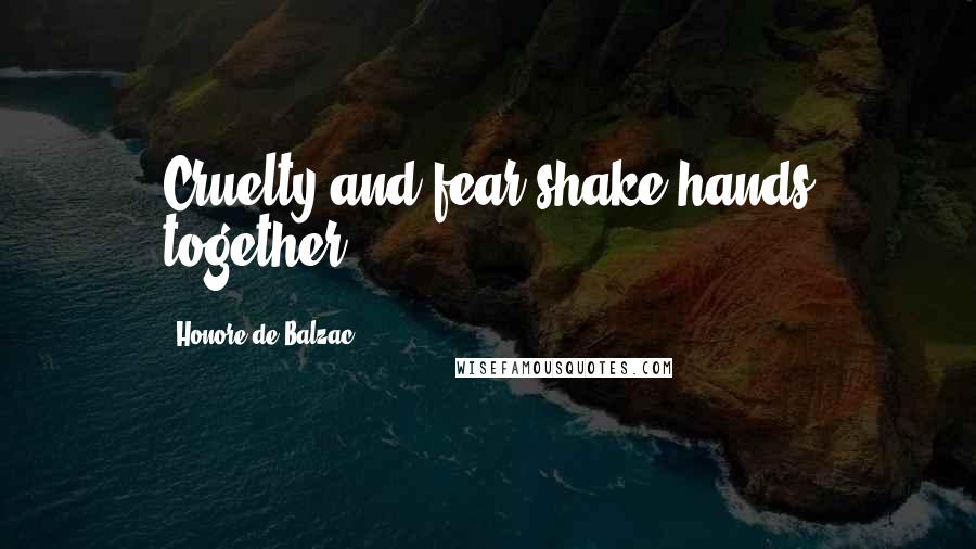 Honore De Balzac Quotes: Cruelty and fear shake hands together.