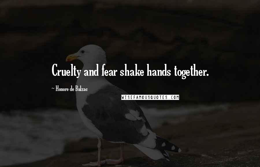 Honore De Balzac Quotes: Cruelty and fear shake hands together.