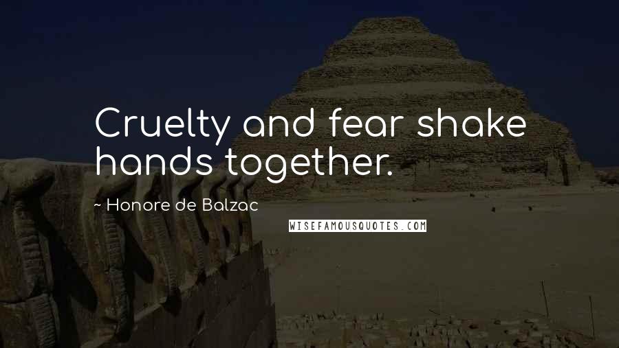 Honore De Balzac Quotes: Cruelty and fear shake hands together.