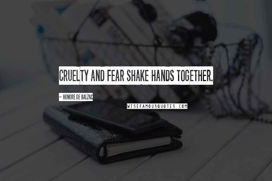 Honore De Balzac Quotes: Cruelty and fear shake hands together.