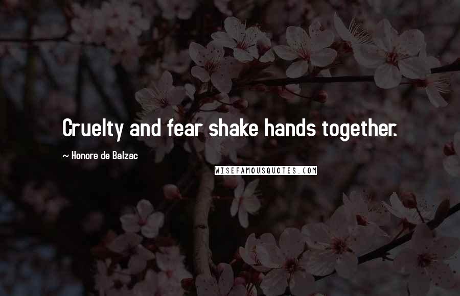 Honore De Balzac Quotes: Cruelty and fear shake hands together.