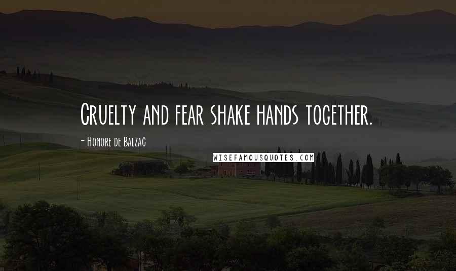 Honore De Balzac Quotes: Cruelty and fear shake hands together.