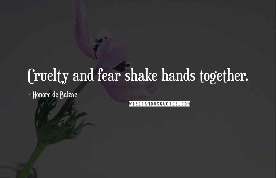 Honore De Balzac Quotes: Cruelty and fear shake hands together.