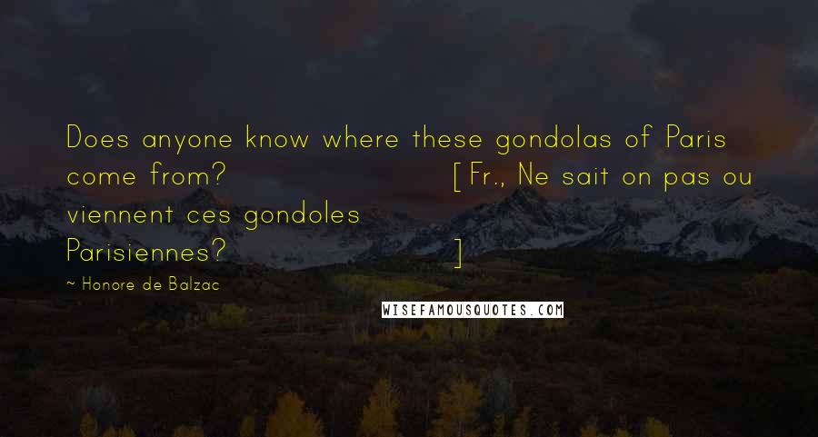 Honore De Balzac Quotes: Does anyone know where these gondolas of Paris come from?[Fr., Ne sait on pas ou viennent ces gondoles Parisiennes?]