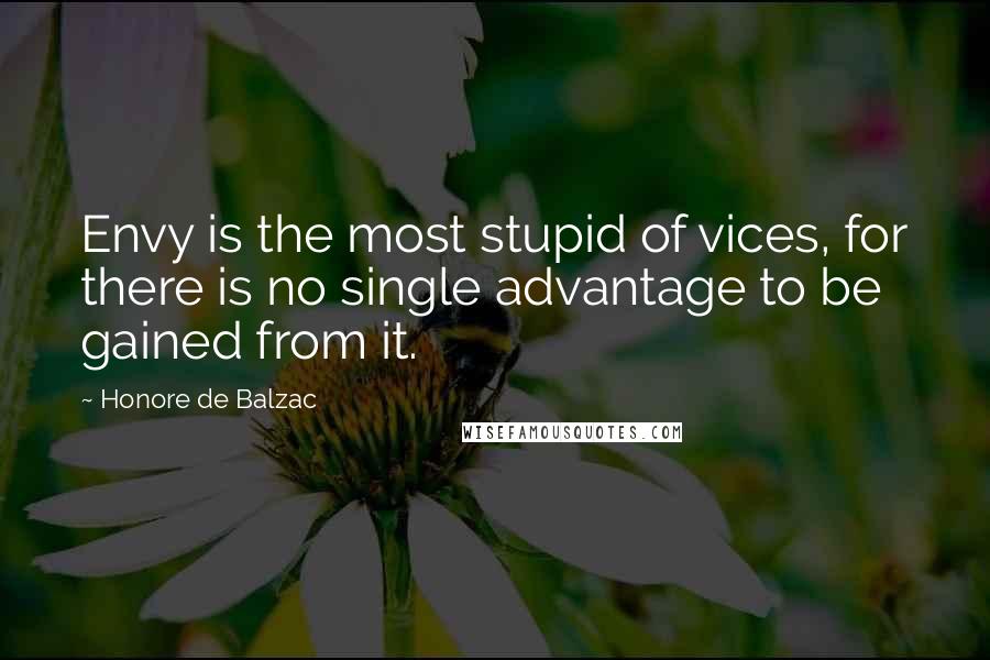 Honore De Balzac Quotes: Envy is the most stupid of vices, for there is no single advantage to be gained from it.