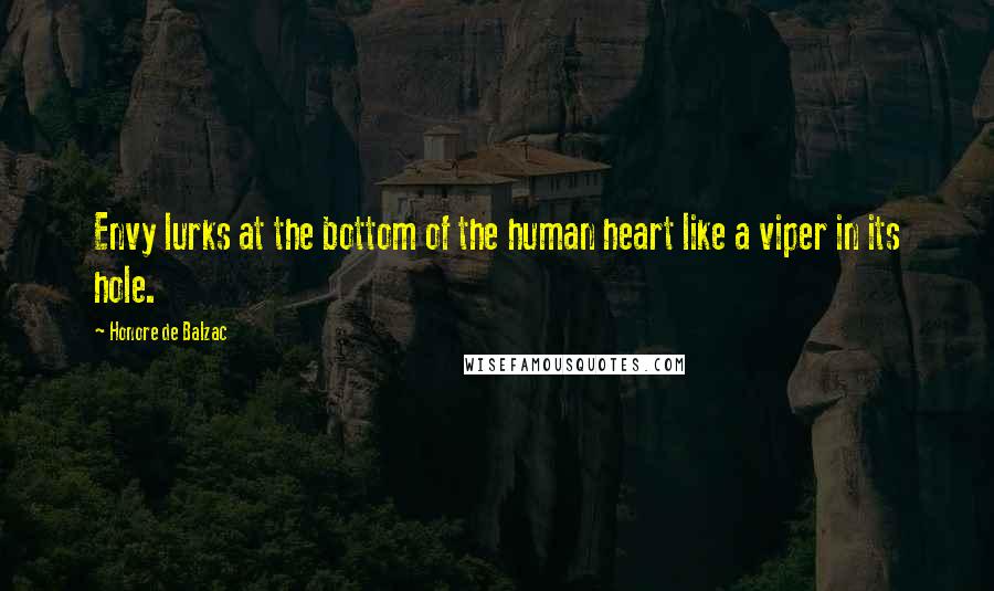 Honore De Balzac Quotes: Envy lurks at the bottom of the human heart like a viper in its hole.