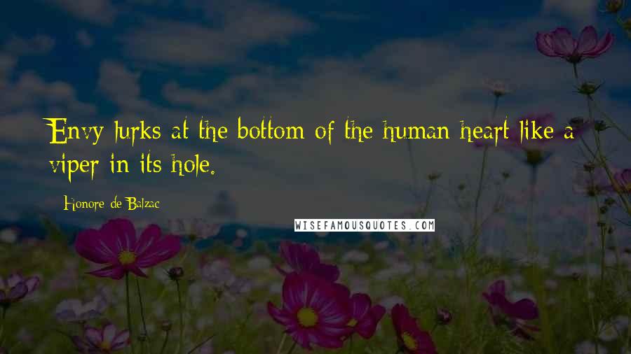 Honore De Balzac Quotes: Envy lurks at the bottom of the human heart like a viper in its hole.