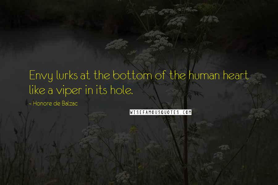 Honore De Balzac Quotes: Envy lurks at the bottom of the human heart like a viper in its hole.