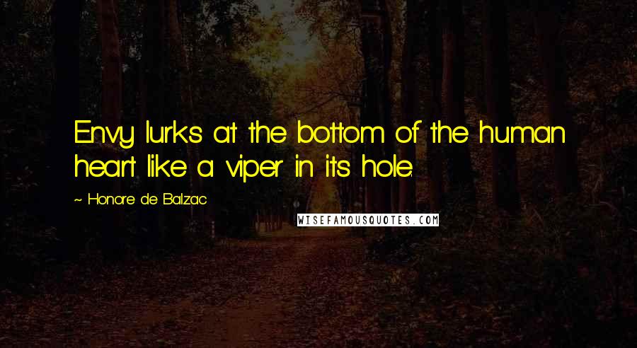 Honore De Balzac Quotes: Envy lurks at the bottom of the human heart like a viper in its hole.