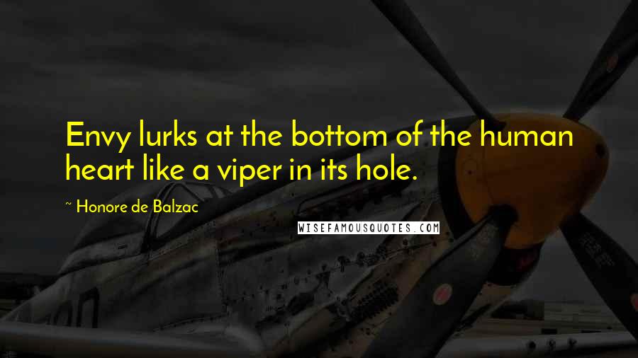 Honore De Balzac Quotes: Envy lurks at the bottom of the human heart like a viper in its hole.