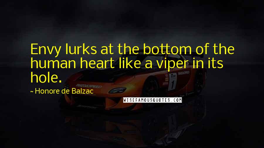 Honore De Balzac Quotes: Envy lurks at the bottom of the human heart like a viper in its hole.