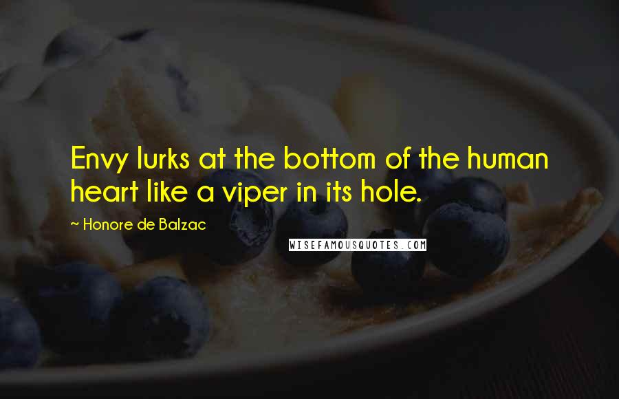 Honore De Balzac Quotes: Envy lurks at the bottom of the human heart like a viper in its hole.