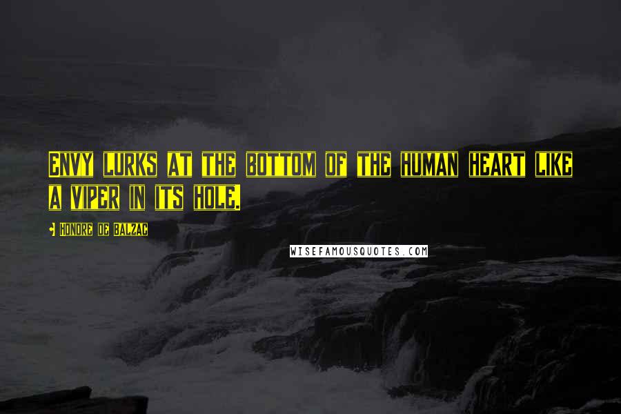 Honore De Balzac Quotes: Envy lurks at the bottom of the human heart like a viper in its hole.
