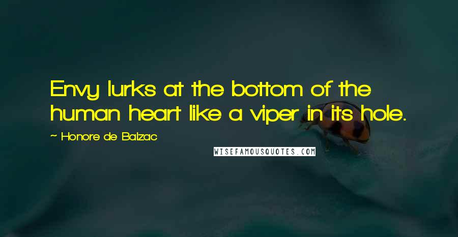 Honore De Balzac Quotes: Envy lurks at the bottom of the human heart like a viper in its hole.