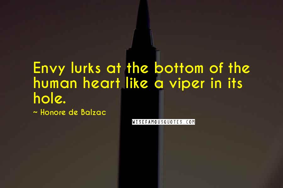 Honore De Balzac Quotes: Envy lurks at the bottom of the human heart like a viper in its hole.