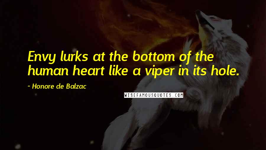 Honore De Balzac Quotes: Envy lurks at the bottom of the human heart like a viper in its hole.