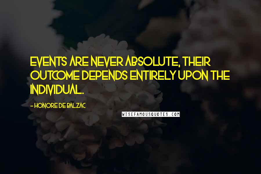 Honore De Balzac Quotes: Events are never absolute, their outcome depends entirely upon the individual.