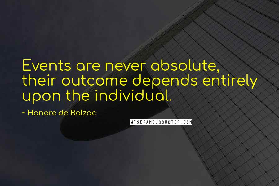 Honore De Balzac Quotes: Events are never absolute, their outcome depends entirely upon the individual.