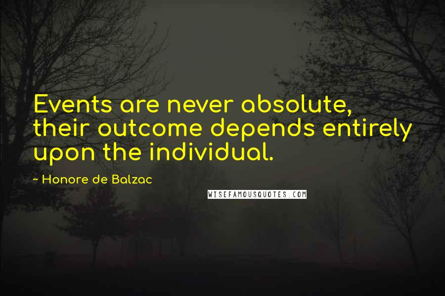 Honore De Balzac Quotes: Events are never absolute, their outcome depends entirely upon the individual.
