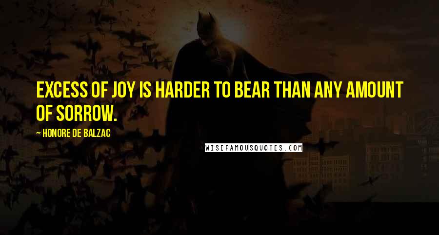 Honore De Balzac Quotes: Excess of joy is harder to bear than any amount of sorrow.