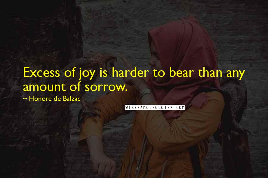 Honore De Balzac Quotes: Excess of joy is harder to bear than any amount of sorrow.