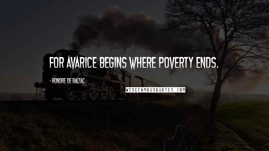 Honore De Balzac Quotes: For avarice begins where poverty ends.