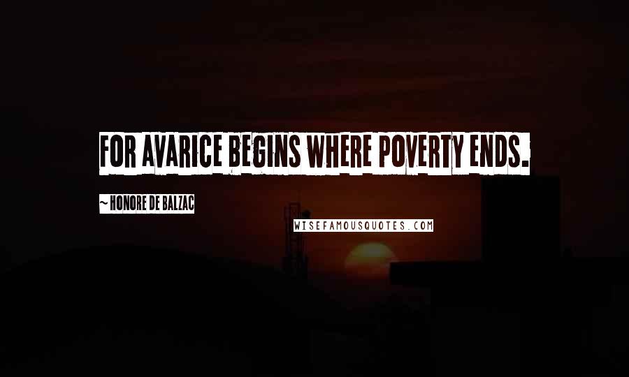 Honore De Balzac Quotes: For avarice begins where poverty ends.