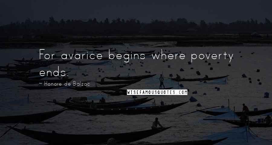 Honore De Balzac Quotes: For avarice begins where poverty ends.