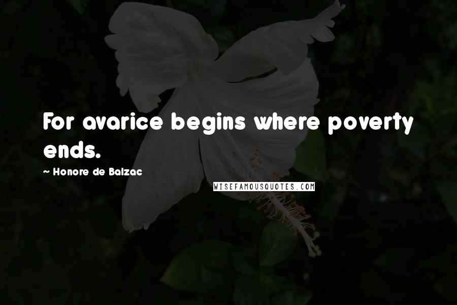 Honore De Balzac Quotes: For avarice begins where poverty ends.