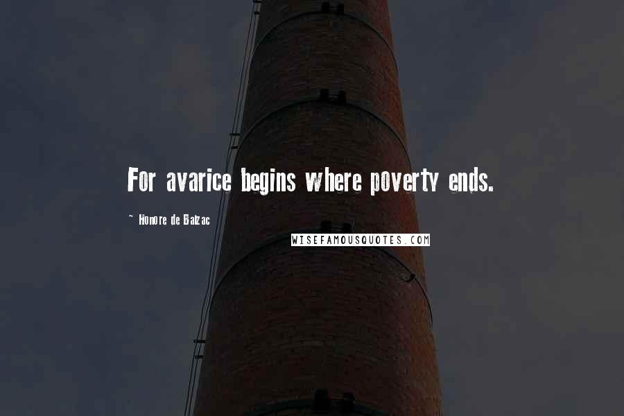 Honore De Balzac Quotes: For avarice begins where poverty ends.