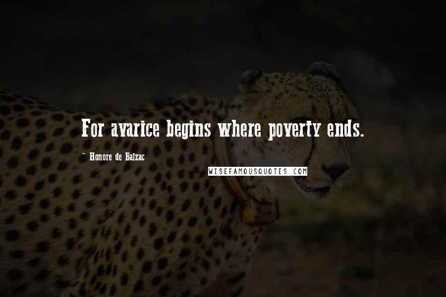 Honore De Balzac Quotes: For avarice begins where poverty ends.